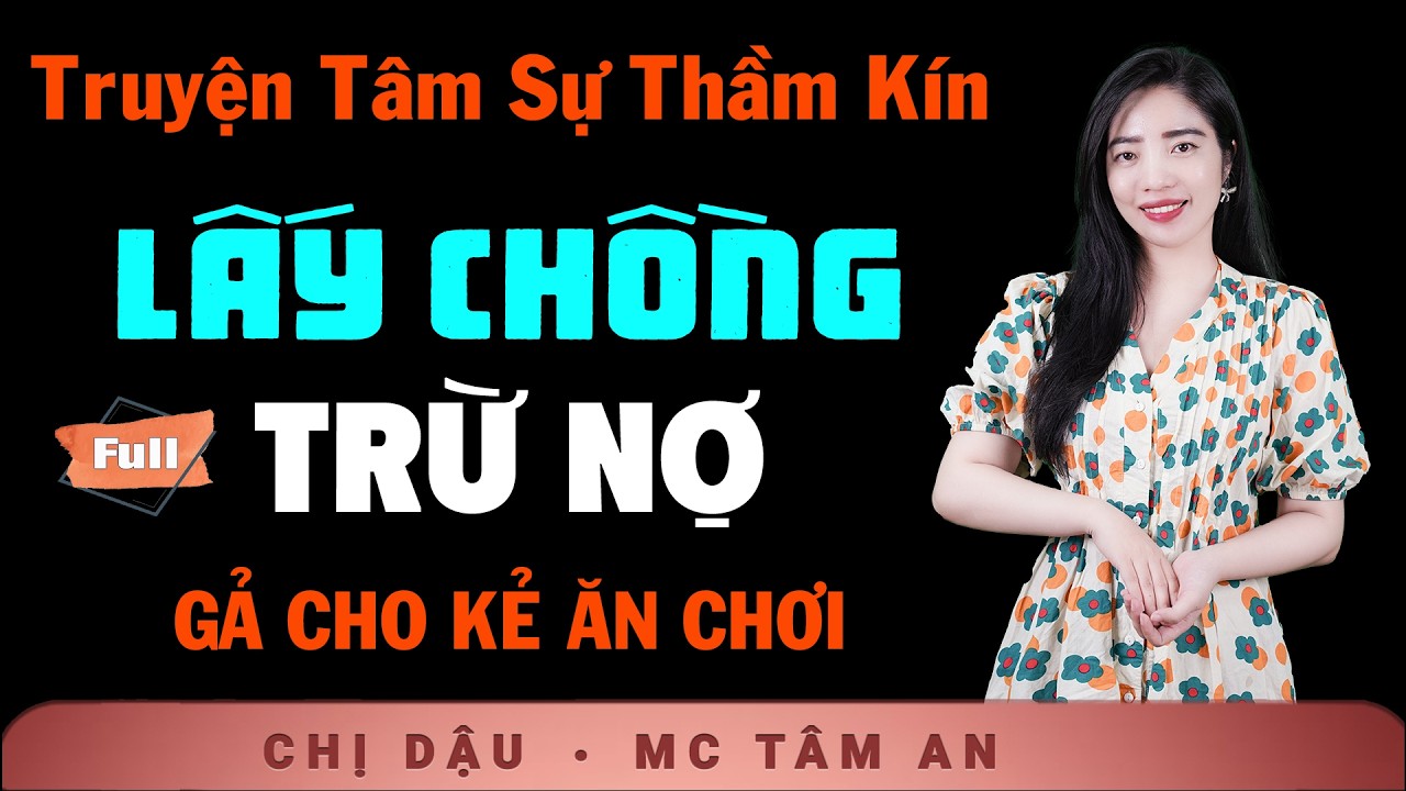 Truyện Tình 2026 - Lấy Chồng Trừ Nợ - Tâm An kể chuyện xã hội thấm đẫm nỗi đau người