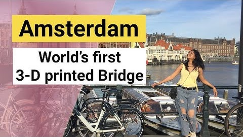 Things to see in Amsterdam - 3D printed bridge & How Amsterdam expanded over the years | Netherlands