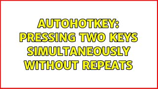 AutoHotKey: Pressing two keys simultaneously without repeats (2 Solutions!!)
