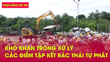 Nhịp sống đô thị: Khó khăn trong xử lý các điểm tập kết rác thải tự phát