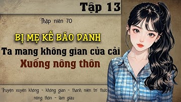 Tập 13 - Thập niên 70 bị mẹ kế báo danh ta mang không gian của cải xuống nông thôn