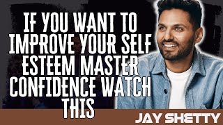 Life Coach Now - If You Want To Improve Your SELF ESTEEM  Master Confidence WATCH THIS  - Jay Shetty