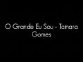 TAINARA GOMES - O GRANDE EU SOU (CANTADO &amp; LEGENDADO)