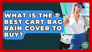 What Is The Best Cart Bag Rain Cover To Buy? - Your Golf Gear Insider