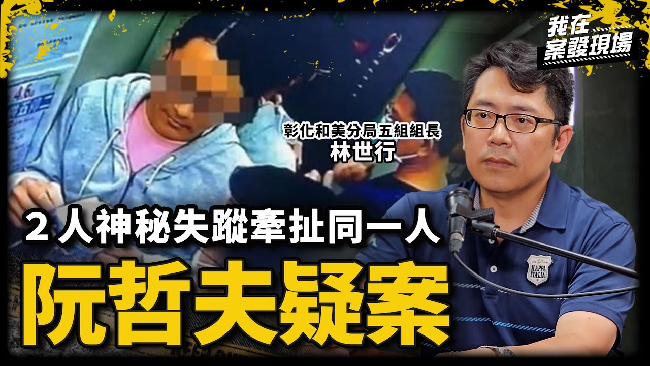 女大生離奇失蹤、阿嬤無聲蒸發、空姐險遭毒手！三案關鍵線索全指向同一人｜阮哲夫疑案｜彰化和美分局五組組長林世行｜《我在案發現場》