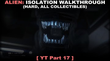 Alien: Isolation walkthrough part 17 (Hard, All collectibles, No commentary ✔) PC