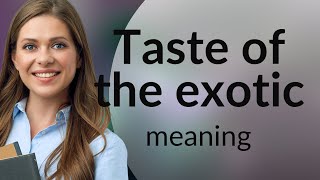 Exploring the Allure of the Exotic: Unveiling Meanings and Contexts