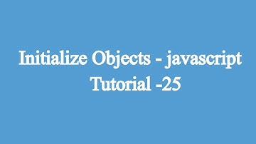 25. Initializing Objects  | Javascript Beginners Tutorial