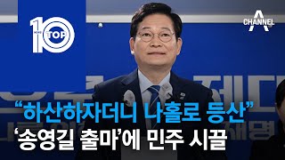 “하산하자더니 나홀로 등산”…‘송영길 출마’에 민주 시끌 | 뉴스TOP 10