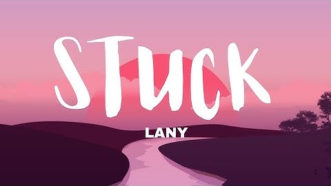 LANY - Stuck (Lyrics)