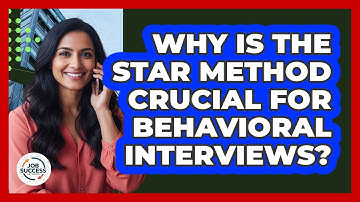 Why Is The STAR Method Crucial For Behavioral Interviews? - Job Success Network