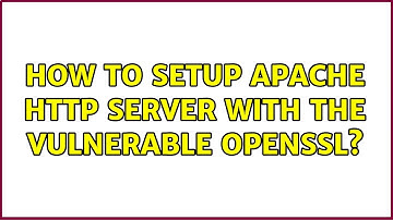 How to setup Apache HTTP server with the vulnerable OpenSSL? (3 Solutions!!)