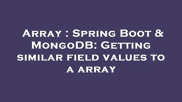 Array : Spring Boot & MongoDB: Getting similar field values to a array
