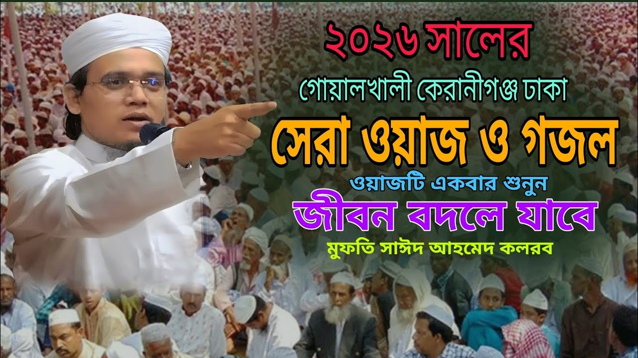 গোয়ালখালী কেরানীগঞ্জ সেরা ওয়াজ ও গজল || মুফতি সাইদ আহমদ কলরব Mufti Sayed Ahmad Kalarab New Waz 2026