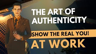 The Art Of Authenticity At Work