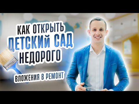 КАК ОТКРЫТЬ ДЕТСКИЙ САД НЕДОРОГО.  ВЛОЖЕНИЯ В РЕМОНТ. Детская франшиза