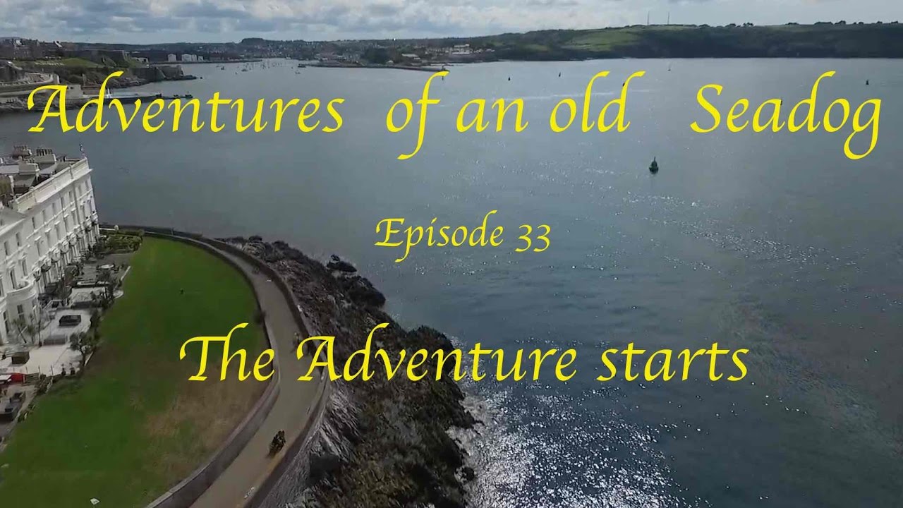 Adventures of an old Seadog  ‘The Adventure starts’ Episode 33