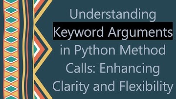 Understanding Keyword Arguments in Python Method Calls: Enhancing Clarity and Flexibility