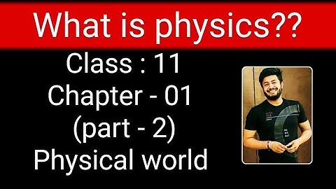 PHYSICAL WORLD , CLASS 11, CHAPTER 1(part - 02)  WHAT IS PHYSICS??