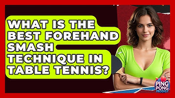 What Is The Best Forehand Smash Technique In Table Tennis? - Ping Pong Prodigy