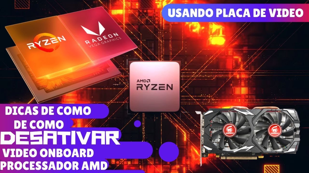 dicas de como desativar video ONBORAD do Porcessador AMD Com Grafico ...