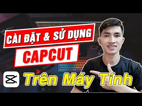 Hướng dẫn dài đặt và sử dụng Capcut trên máy tính | Download CapCut on PC