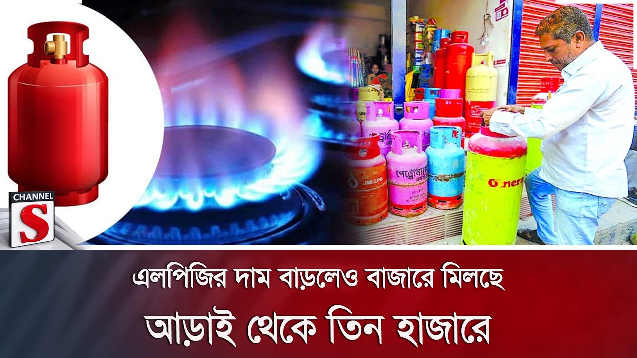 এলপিজির দাম বাড়লেও বাজারে মিলছে আড়াই থেকে তিন হাজারে | Channel S News