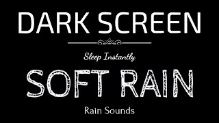 SOFT RAIN Sounds for Sleeping | Sleep and Relaxation | Nature Sounds | Dark Screen | Black Screen