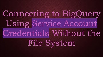 Connecting to BigQuery Using Service Account Credentials Without the File System