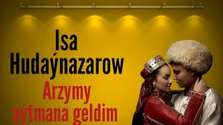 Isa Hudaýnazarow - Arzymy aýtmana geldim