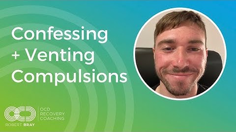 Confessing + Venting Compulsions