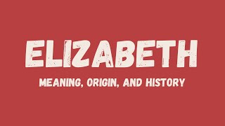 What is the meaning of the name Elizabeth , its origin, and history Wealth