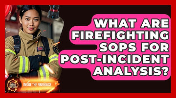 What Are Firefighting SOPs For Post-incident Analysis? - Inside the Firehouse