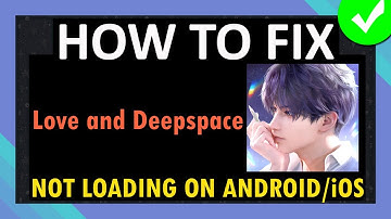 Fix Love and Deepspace App Stuck on Loading Screen/Not Loading on Android and iOS (iPhone/iPad)