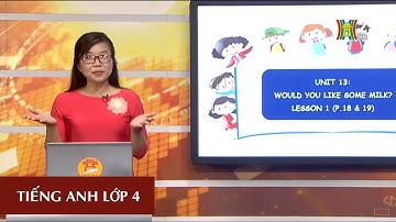 MÔN TIẾNG ANH - LỚP 4 | UNIT 13: WOULD YOU LIKE SOME MILK? - LESSON 1 | 19H45 NGÀY 30.03.2020