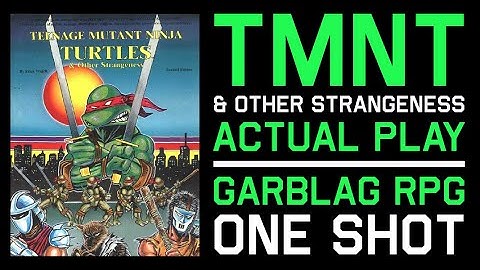 TMNT & Other Strangeness Actual Play - Garblag RPG One Shot