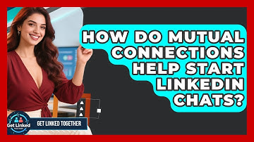 How Do Mutual Connections Help Start LinkedIn Chats? - Get Linked Together