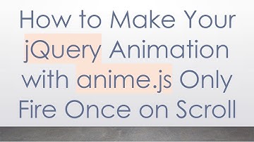 How to Make Your jQuery Animation with anime.js Only Fire Once on Scroll