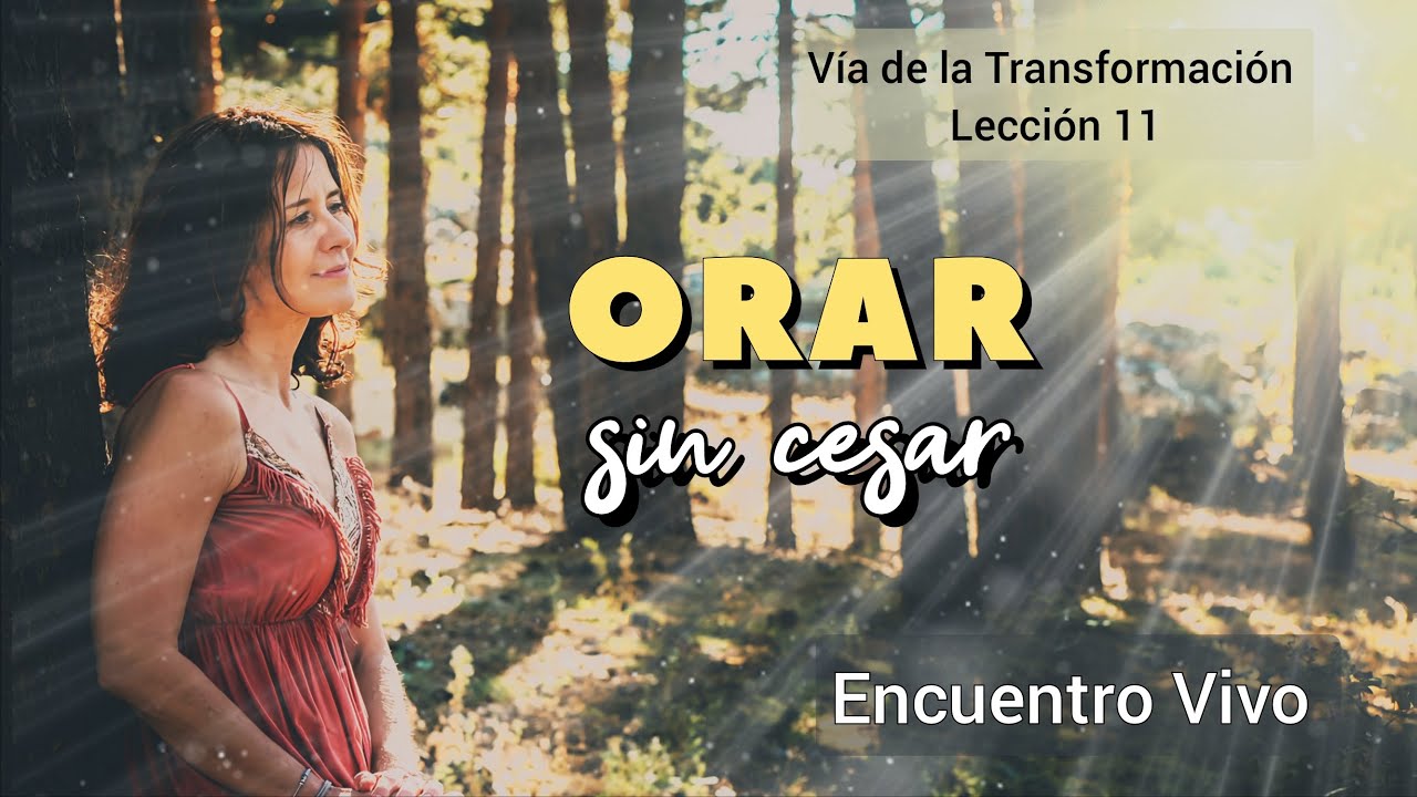 Orar sin cesar. Via de la Transformacion L11: Encuentro VIVO 💙✨🦋