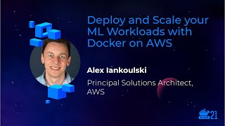 DockerCon 2021: Deploy and Scale Your ML Workloads with Docker on AWS