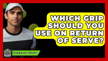 Which Grip Should You Use On Return Of Serve? - The Racket Xpert