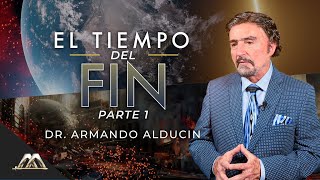 El Tiempo del Fin  Parte 1 | Dr. Armando Alducin