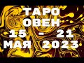 ОВЕН♈ ТАРО🔮 15 - 21 МАЯ 2023