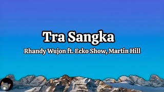 TRA SANGKA - RHANDY WUJON FT.ECKO SHOW , MARTIN HILL ( LYRICS)