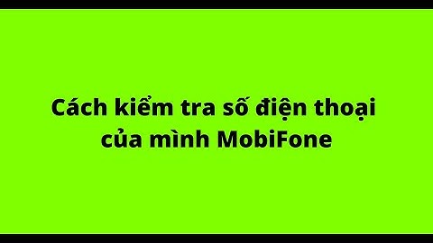 Hướng dẫn cách xem số điện thoại của mình mobifone