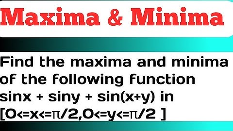 Find the maxima and minima of the following functionsinx + siny + sin(x+y)