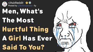 Guys, What's The Most Hurtful Thing A Girl Has Said To You? (AskReddit)