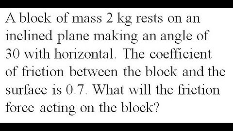 A block of mass 2 kg rests on an inclined plane making an angle of 30 with horizontal.