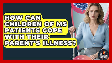 How Can Children Of MS Patients Cope With Their Parent