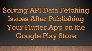 Celebrity Solving API Data Fetching Issues After Publishing Your Flutter App on the Google Play Store Profile